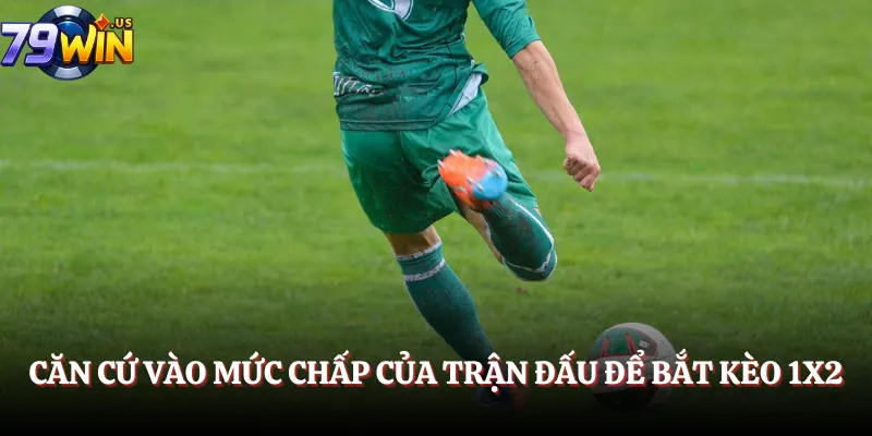 Căn cứ vào mức chấp của trận đấu để bắt kèo 1x2