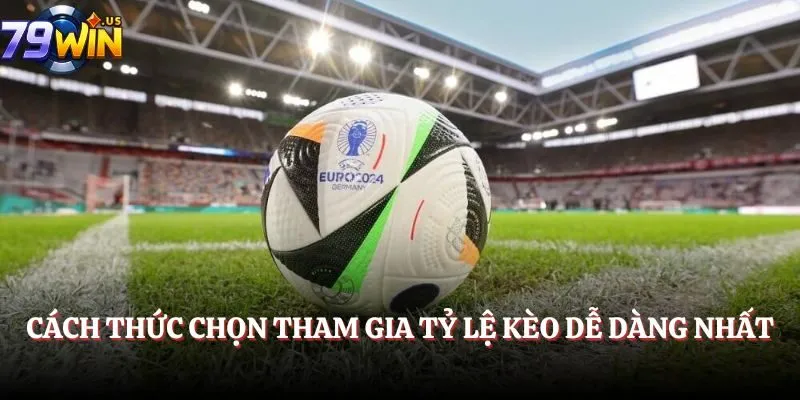 Cách thức chọn tham gia tỷ lệ kèo dễ dàng nhất