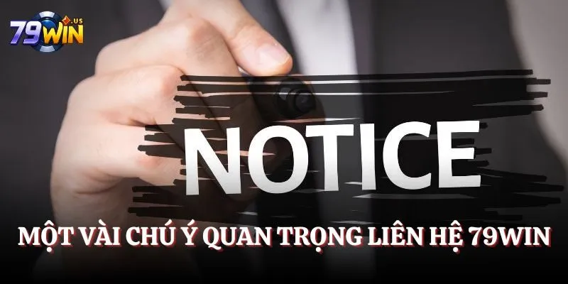 Liên Hệ 79WIN - Những Cần Biết Để Kết Nối Nhanh Chóng Hơn 4 Một vài chú ý quan trọng khi thành viên liên hệ 79WIN
