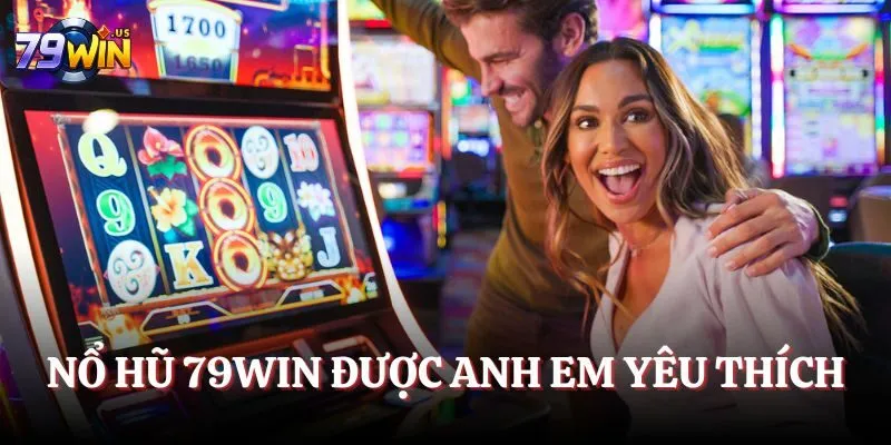 Nổ hũ 79WIN được anh em yêu thích